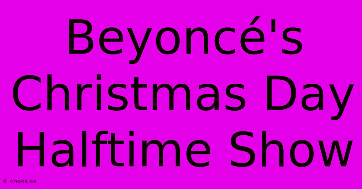 Beyoncé's Christmas Day Halftime Show