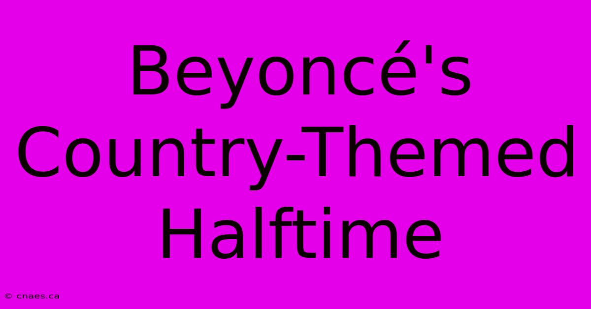 Beyoncé's Country-Themed Halftime