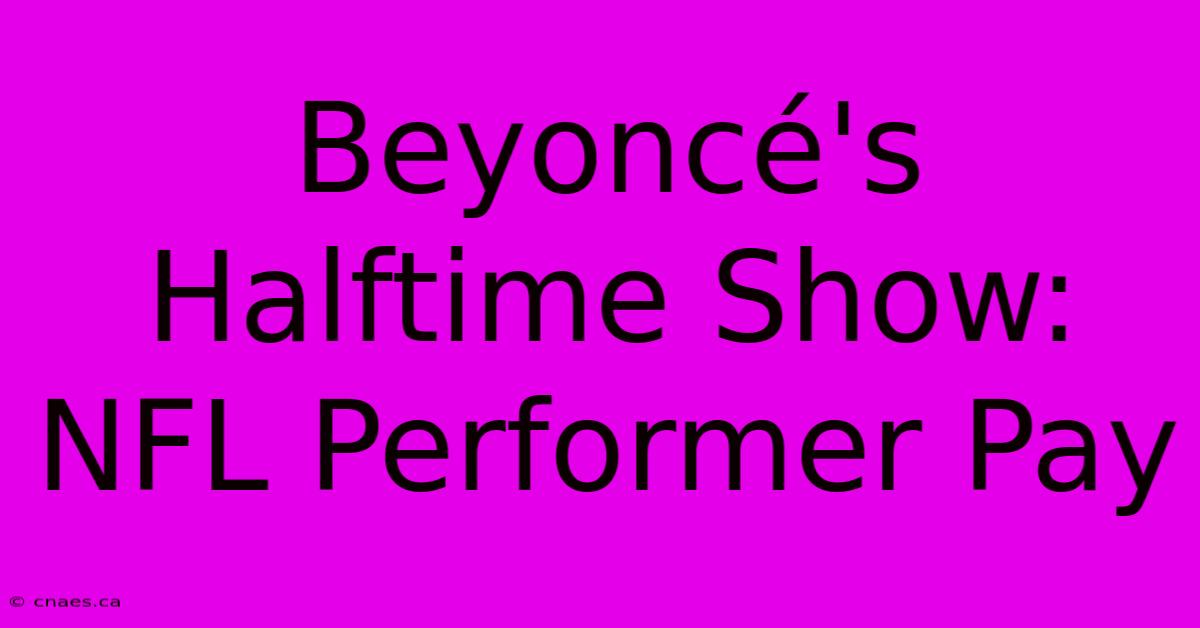 Beyoncé's Halftime Show: NFL Performer Pay