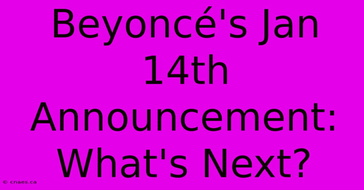 Beyoncé's Jan 14th Announcement: What's Next?