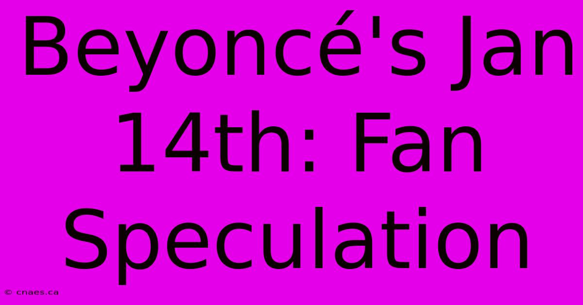 Beyoncé's Jan 14th: Fan Speculation