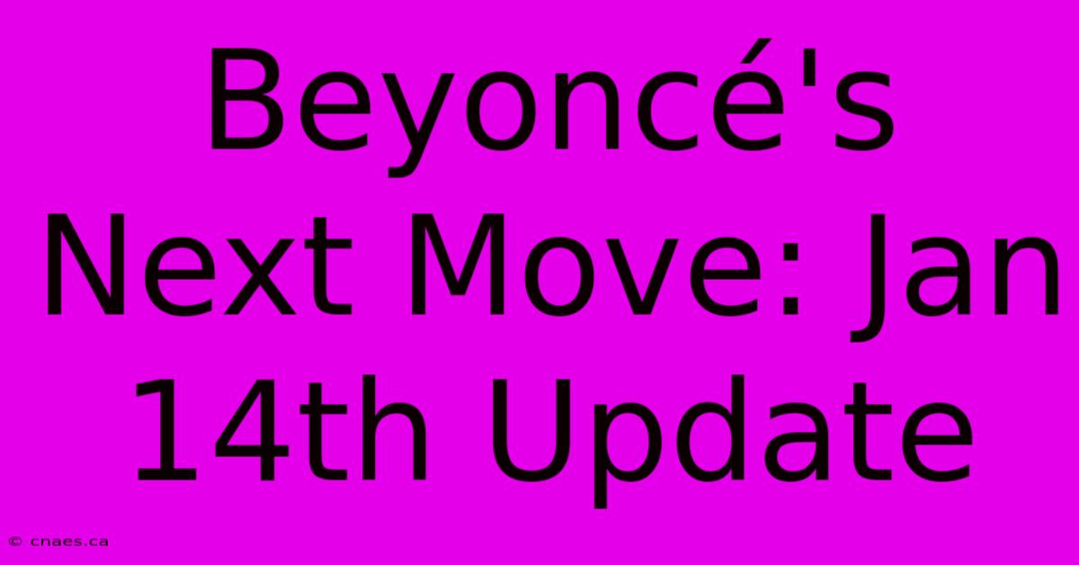 Beyoncé's Next Move: Jan 14th Update