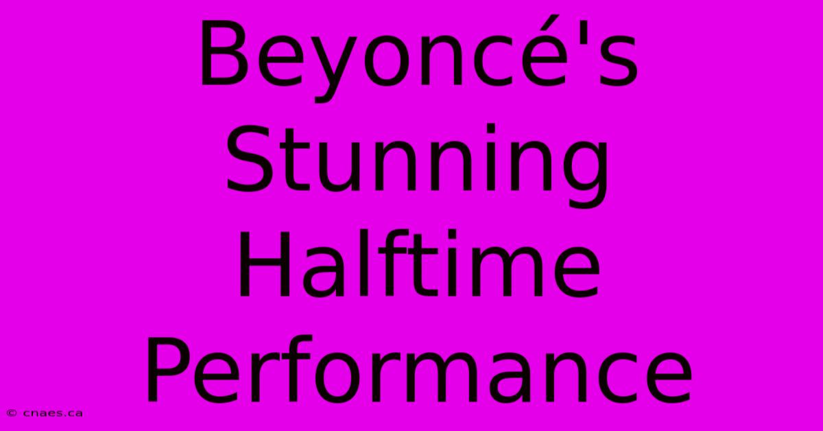 Beyoncé's Stunning Halftime Performance