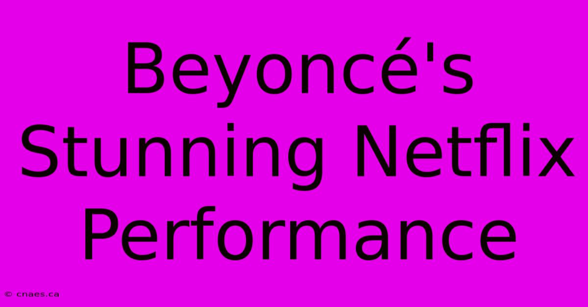 Beyoncé's Stunning Netflix Performance