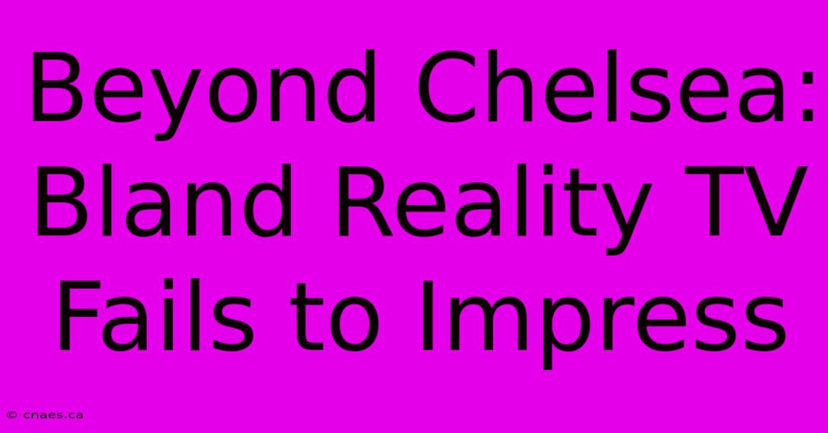 Beyond Chelsea:  Bland Reality TV Fails To Impress 