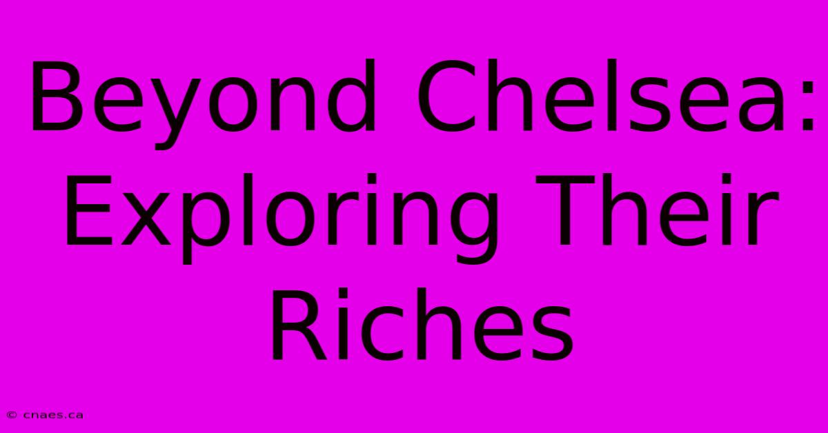 Beyond Chelsea: Exploring Their Riches