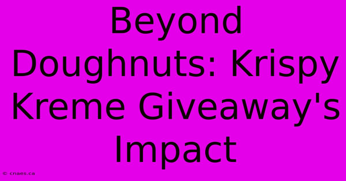 Beyond Doughnuts: Krispy Kreme Giveaway's Impact