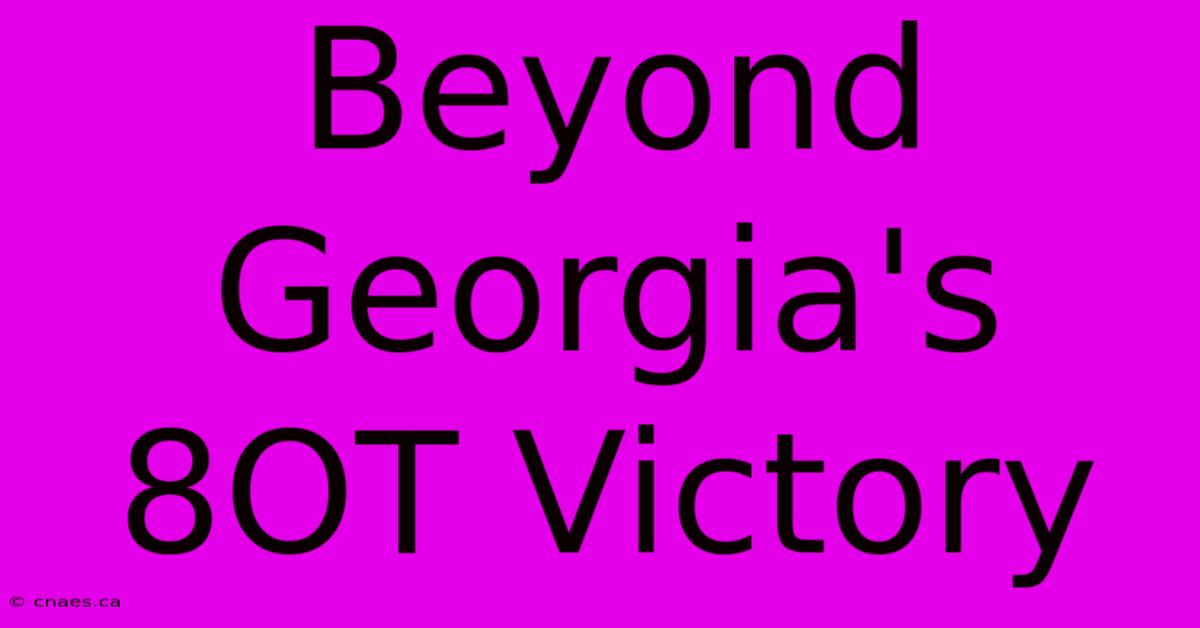 Beyond Georgia's 8OT Victory