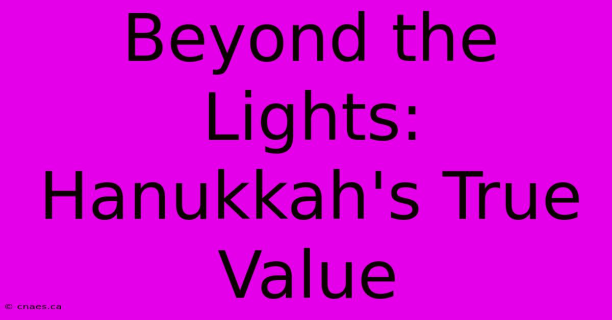 Beyond The Lights: Hanukkah's True Value