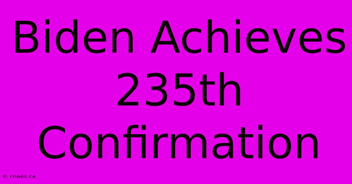 Biden Achieves 235th Confirmation