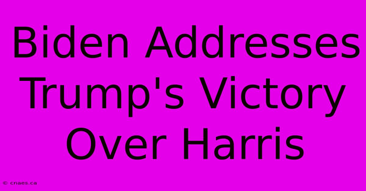 Biden Addresses Trump's Victory Over Harris