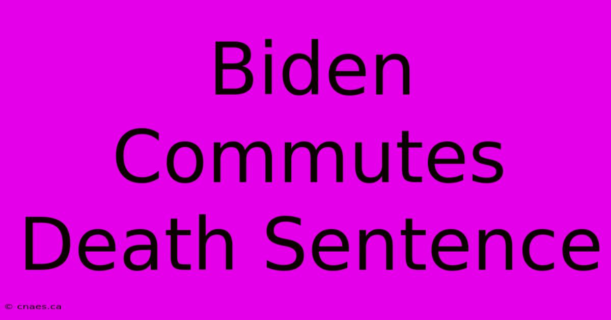 Biden Commutes Death Sentence