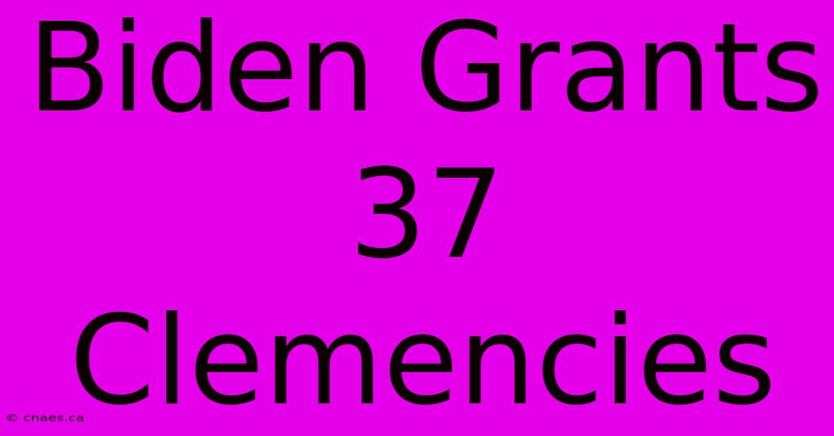 Biden Grants 37 Clemencies