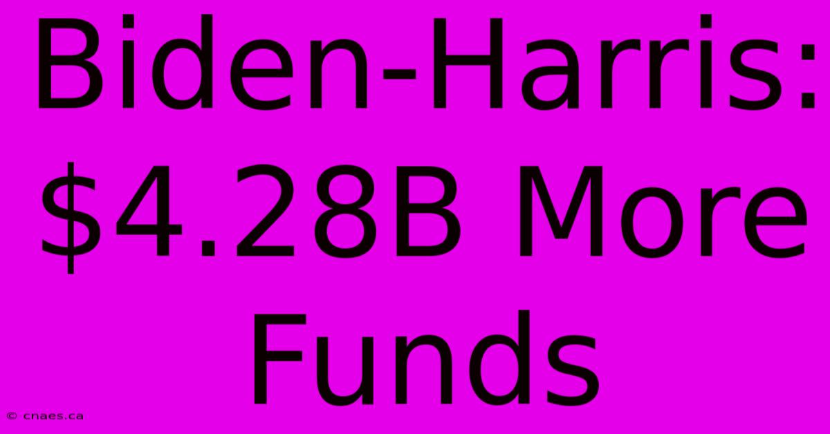 Biden-Harris: $4.28B More Funds