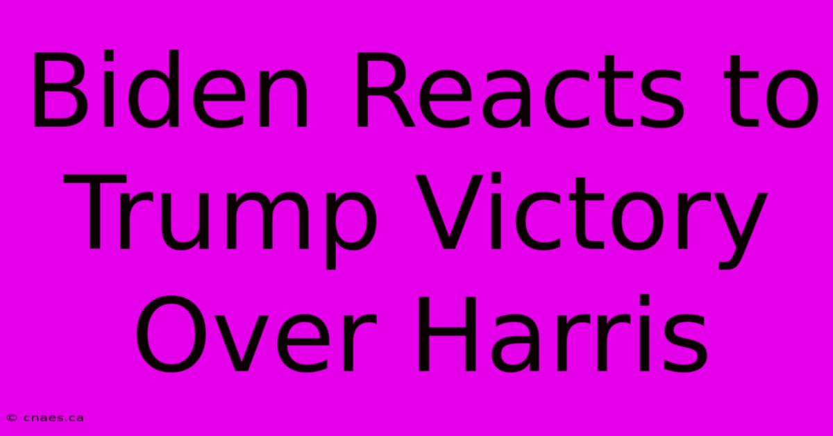 Biden Reacts To Trump Victory Over Harris