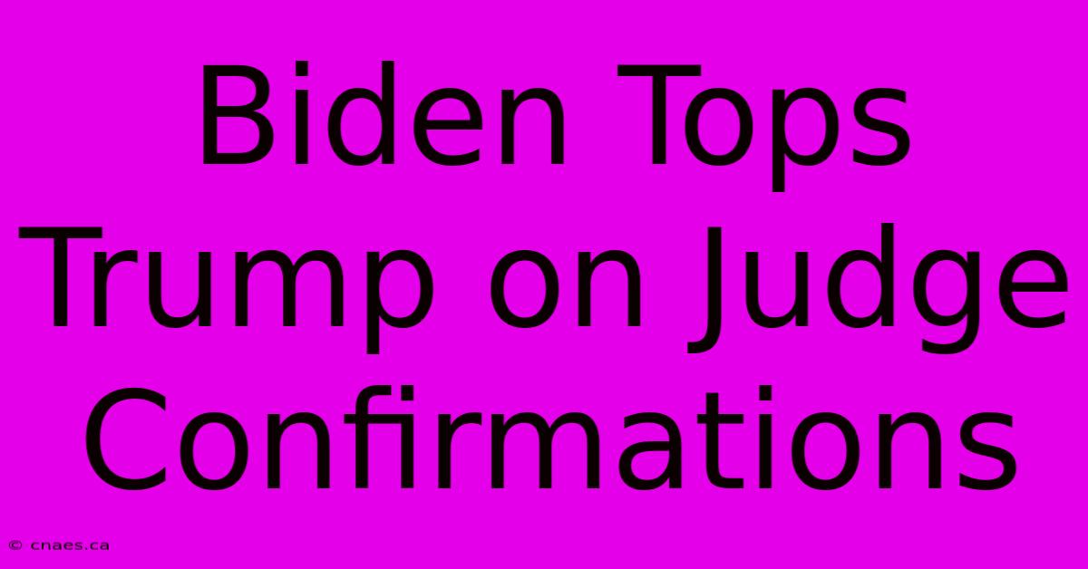 Biden Tops Trump On Judge Confirmations