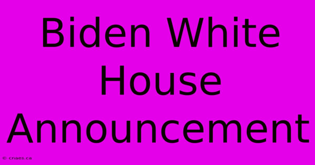 Biden White House Announcement