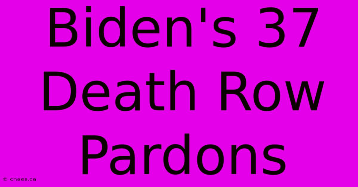 Biden's 37 Death Row Pardons