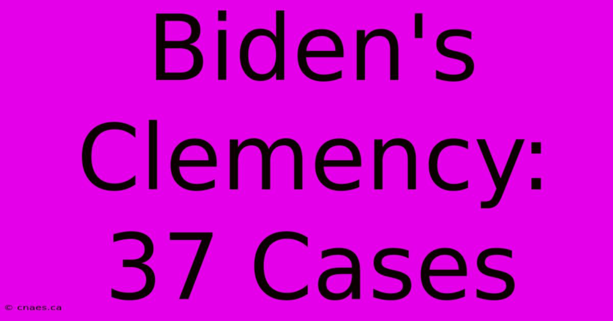 Biden's Clemency: 37 Cases