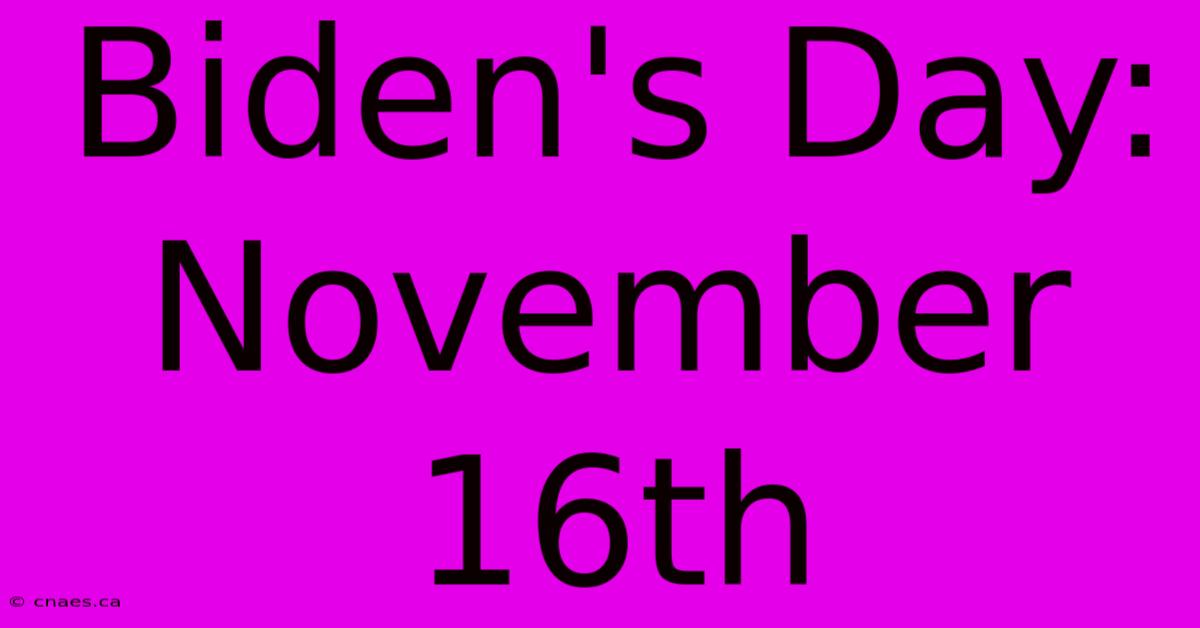 Biden's Day: November 16th