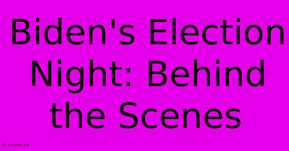 Biden's Election Night: Behind The Scenes