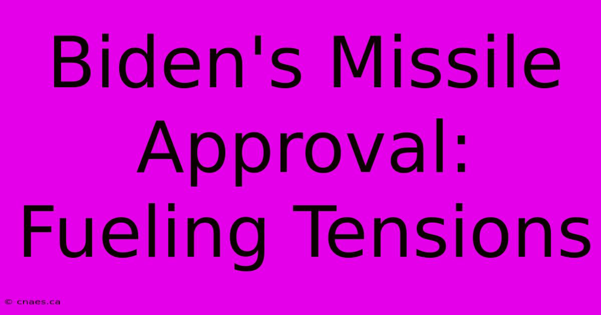 Biden's Missile Approval: Fueling Tensions