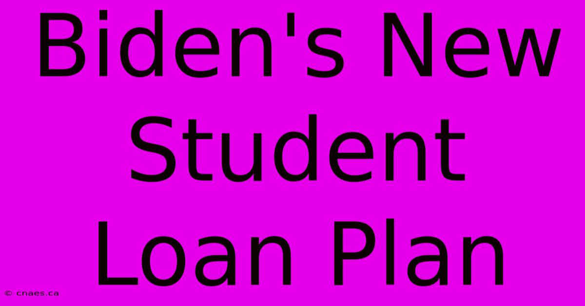 Biden's New Student Loan Plan