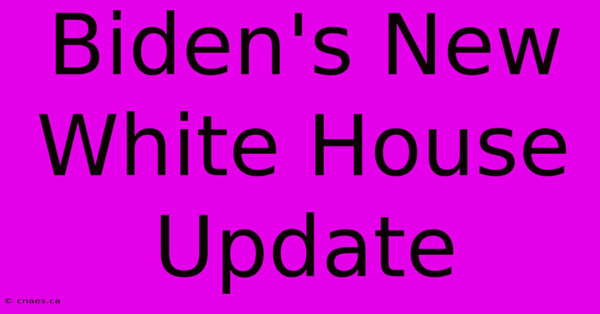 Biden's New White House Update