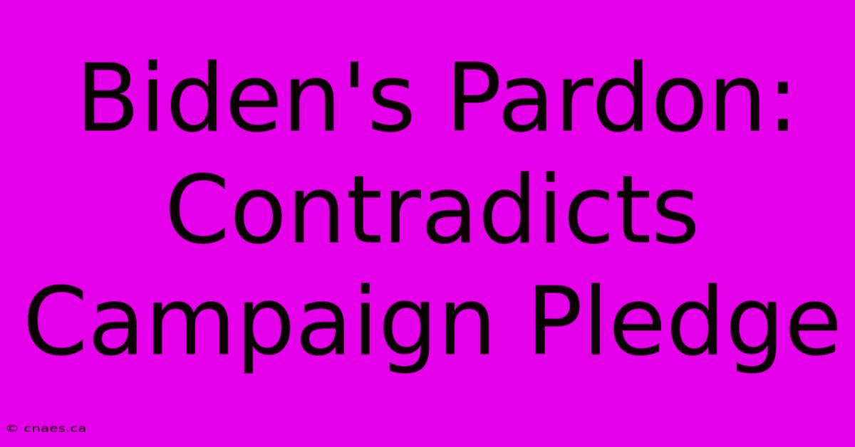 Biden's Pardon: Contradicts Campaign Pledge