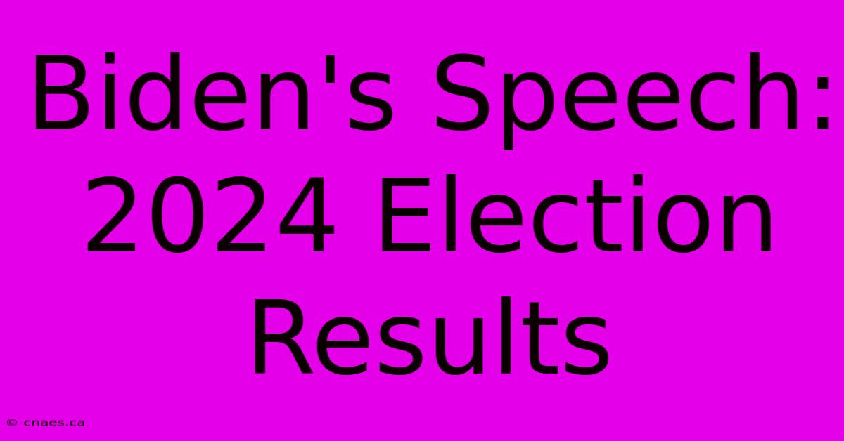 Biden's Speech: 2024 Election Results