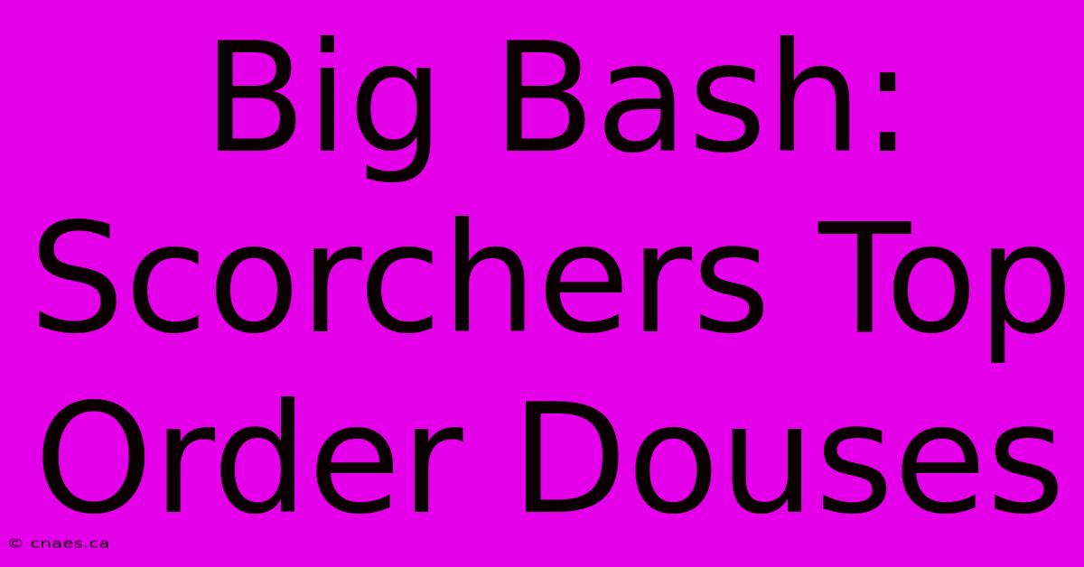 Big Bash: Scorchers Top Order Douses