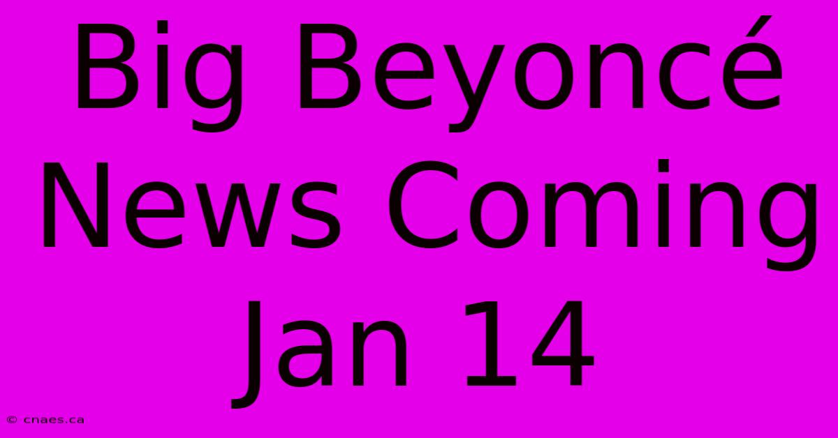 Big Beyoncé News Coming Jan 14