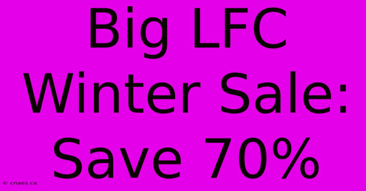 Big LFC Winter Sale: Save 70%