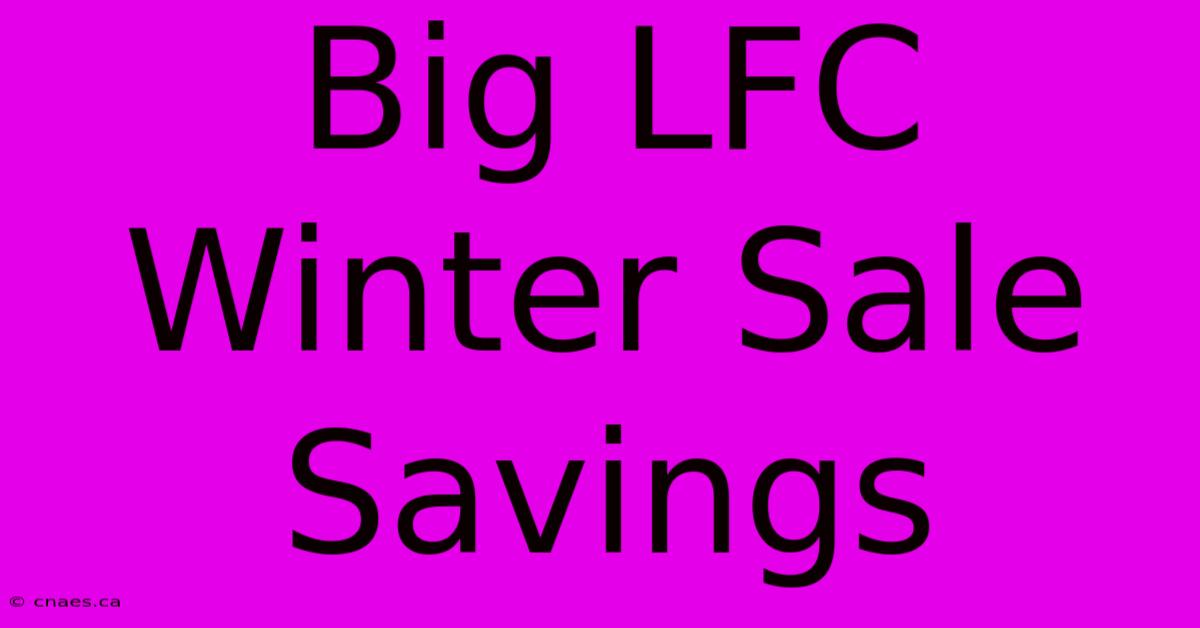 Big LFC Winter Sale Savings