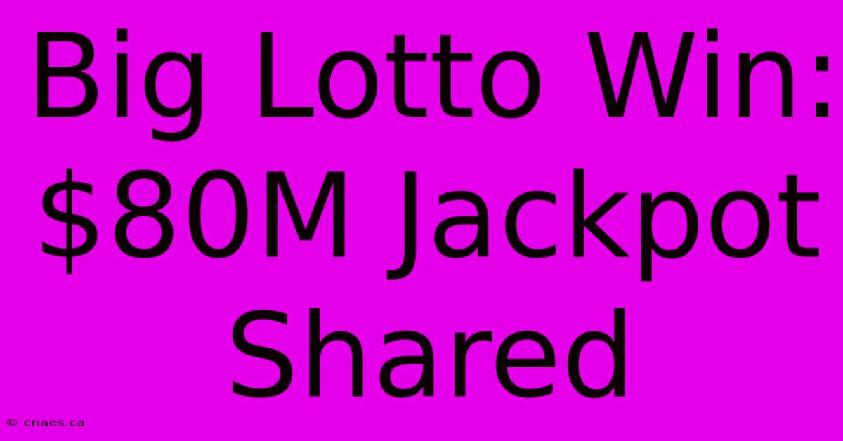 Big Lotto Win: $80M Jackpot Shared