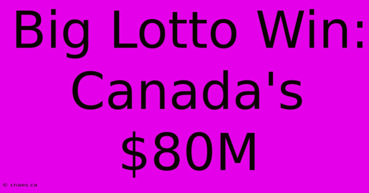 Big Lotto Win: Canada's $80M