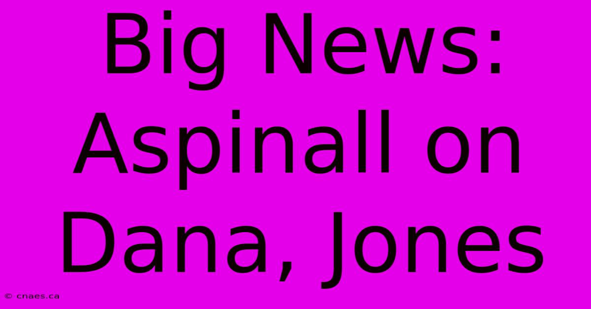 Big News: Aspinall On Dana, Jones