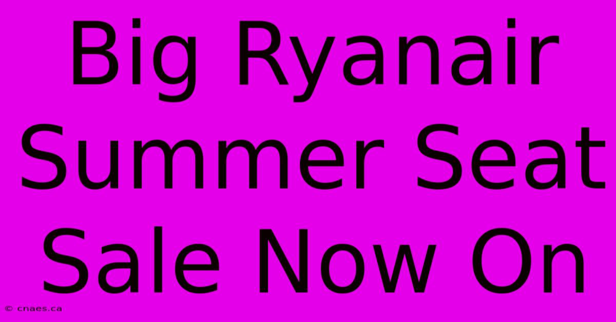 Big Ryanair Summer Seat Sale Now On