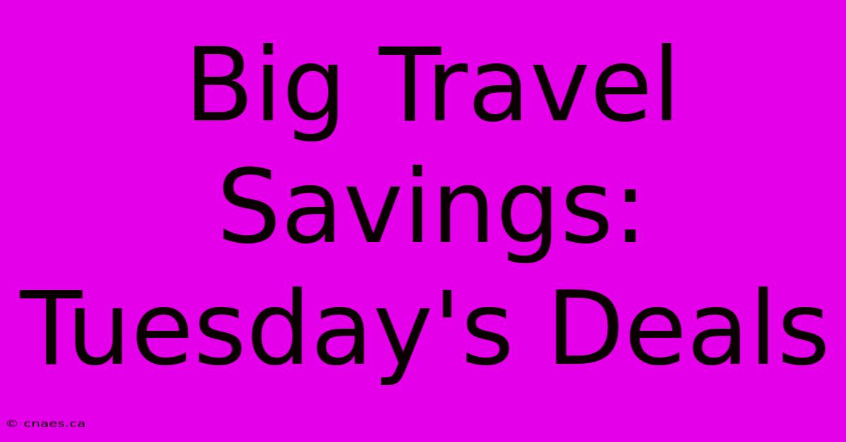 Big Travel Savings: Tuesday's Deals