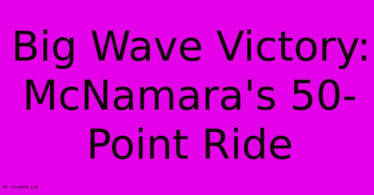 Big Wave Victory: McNamara's 50-Point Ride