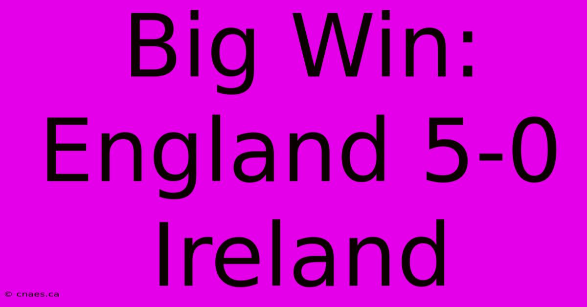 Big Win: England 5-0 Ireland