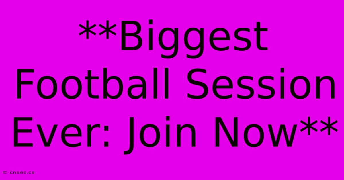 **Biggest Football Session Ever: Join Now**