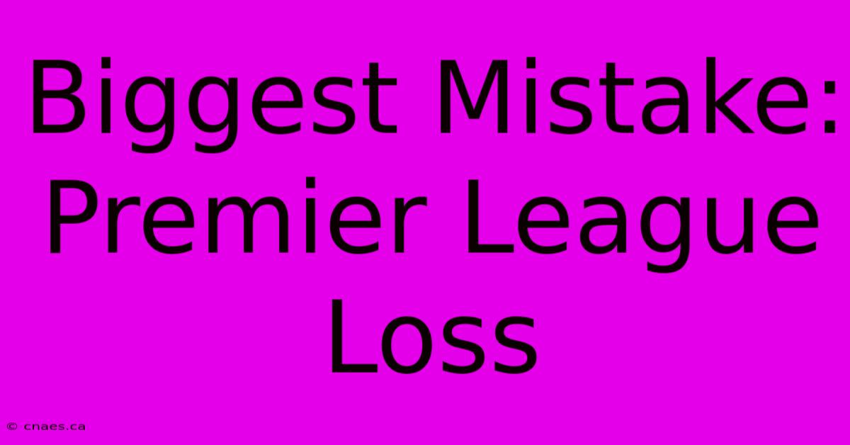 Biggest Mistake: Premier League Loss 