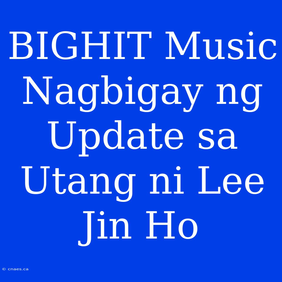 BIGHIT Music Nagbigay Ng Update Sa Utang Ni Lee Jin Ho