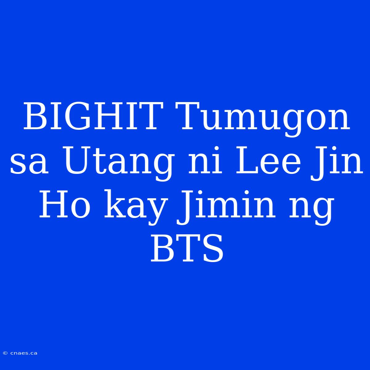 BIGHIT Tumugon Sa Utang Ni Lee Jin Ho Kay Jimin Ng BTS