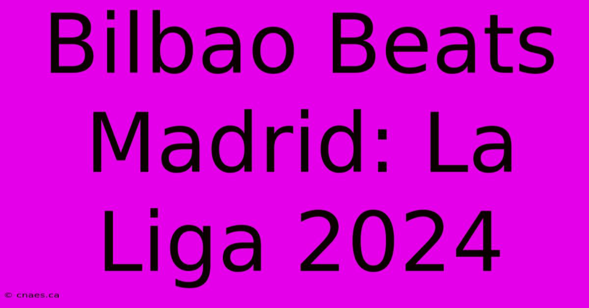 Bilbao Beats Madrid: La Liga 2024