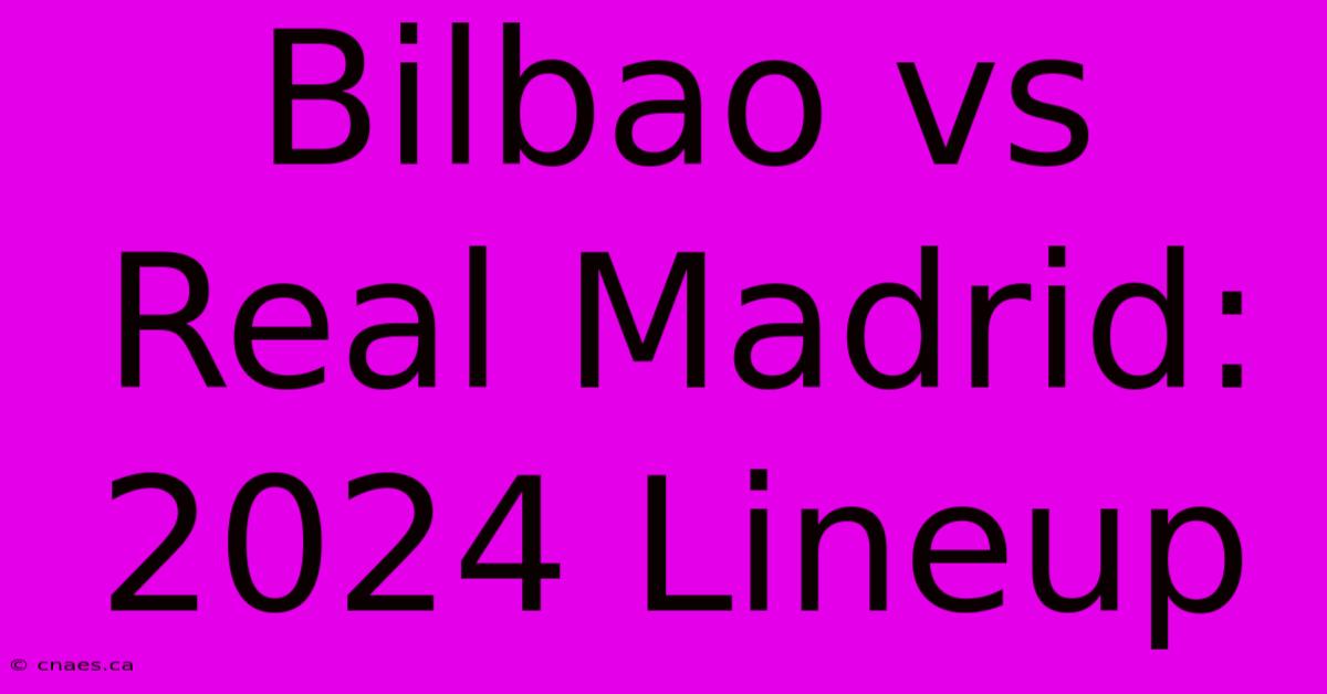 Bilbao Vs Real Madrid: 2024 Lineup