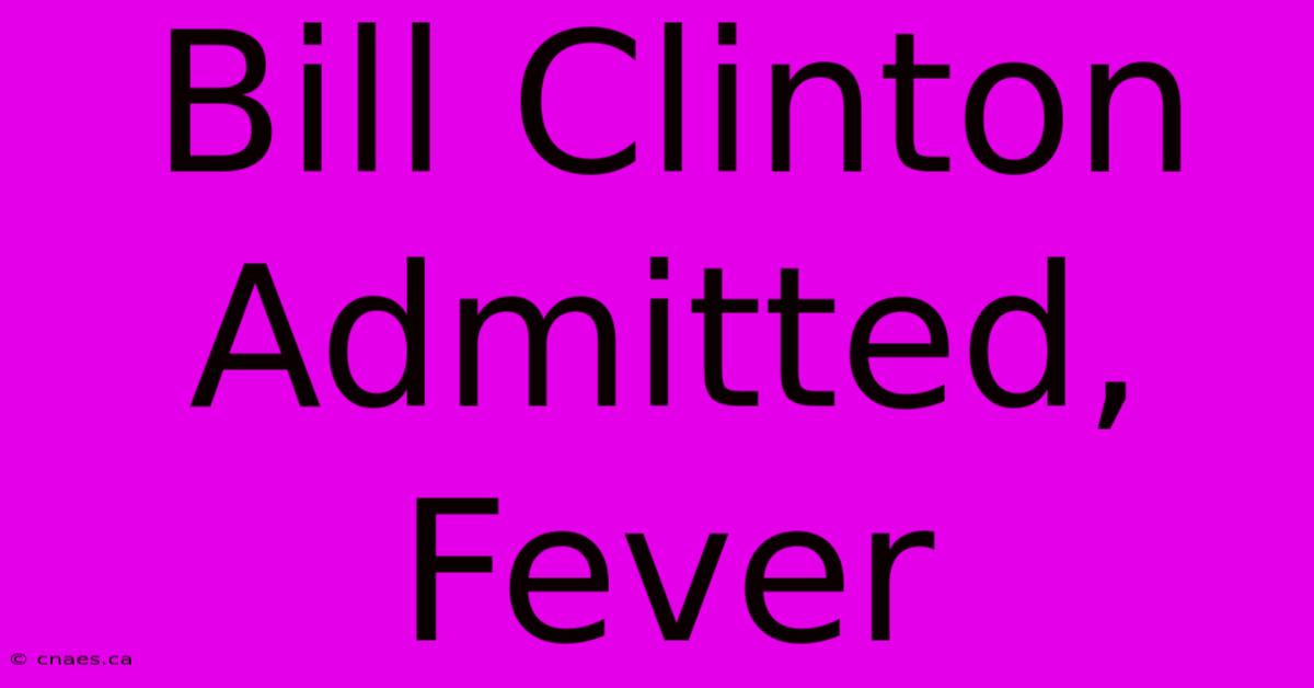 Bill Clinton Admitted, Fever