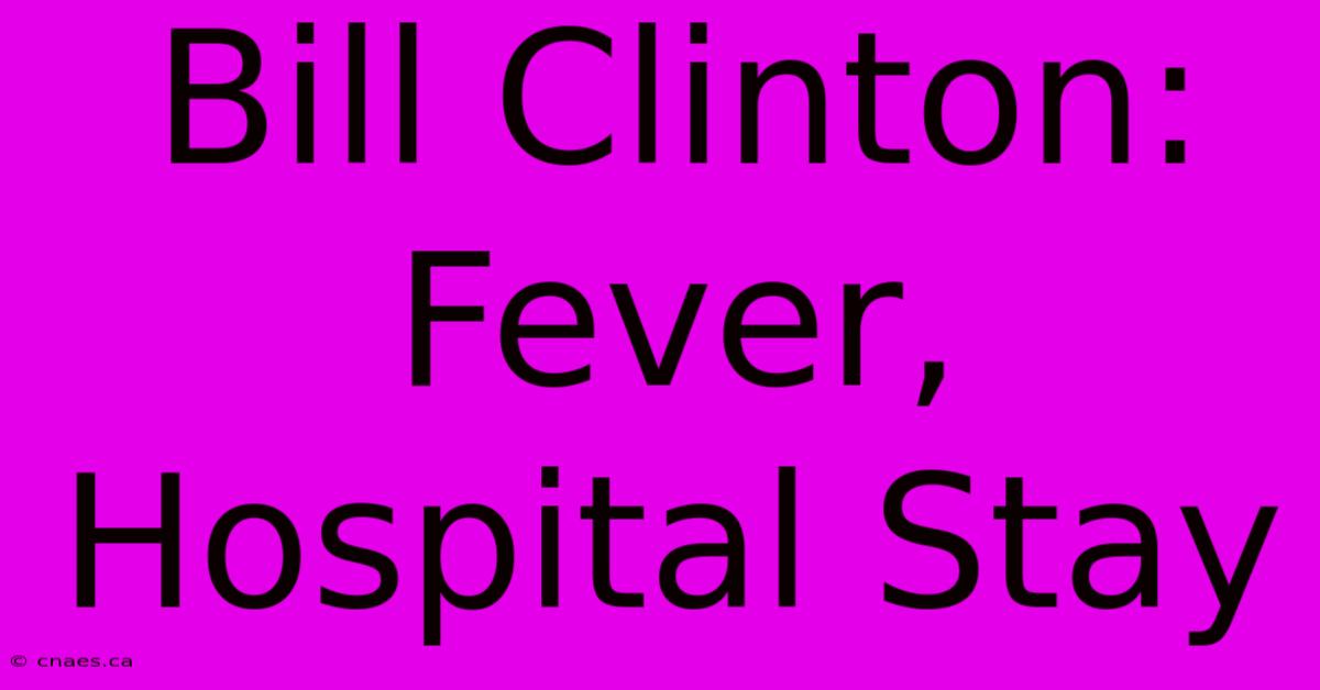 Bill Clinton: Fever, Hospital Stay