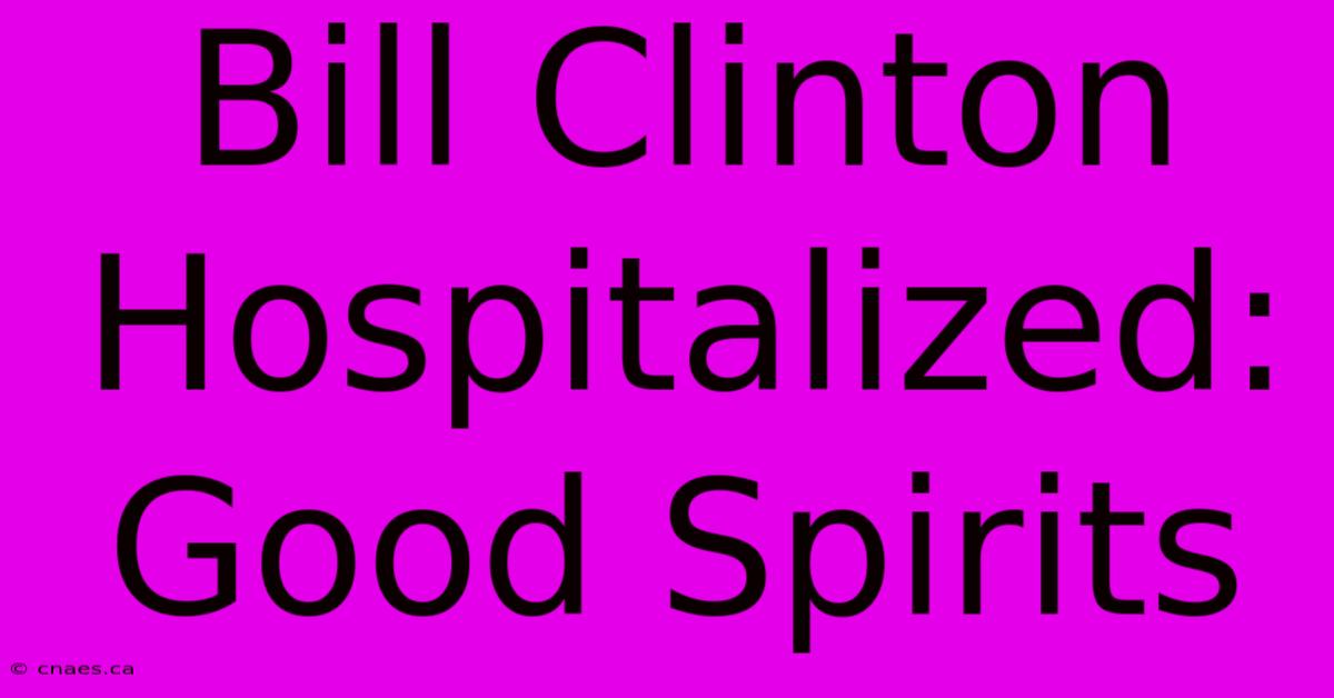 Bill Clinton Hospitalized: Good Spirits